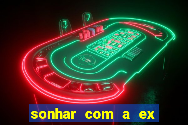 sonhar com a ex do meu marido jogo do bicho